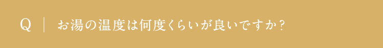 お湯の温度は何度くらいが良いですか？