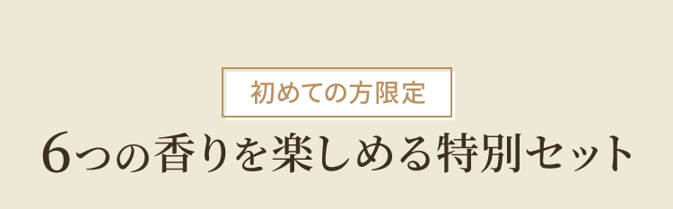 初めての方限定 6つの香りを楽しめる特別セット