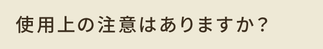 使用上の注意はありますか？