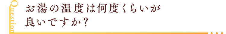 お湯の温度は何度くらいが良いですか？