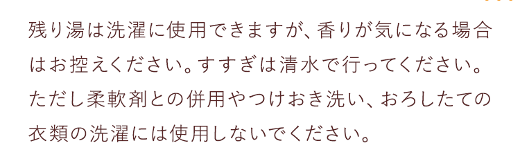 残り湯は洗濯に使用できますが、香りが気になる場合はお控えください。