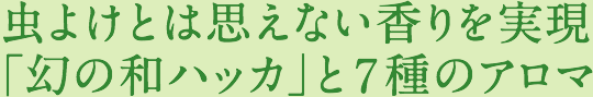 虫よけとは思えない香りを実現「幻の和ハッカ」と7種のアロマ