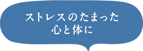 ストレスのたまった心と体に