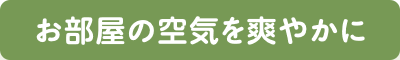 お部屋の空気を爽やかに