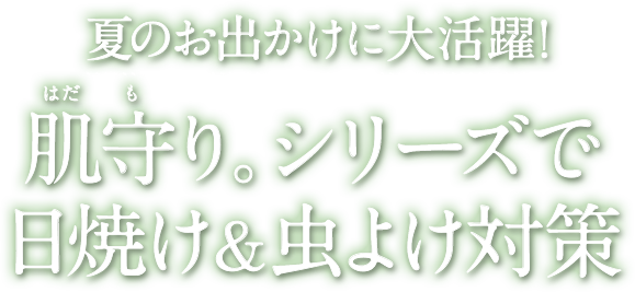 夏のお出かけに大活躍!肌守り。シリーズで日焼け&虫よけ対策