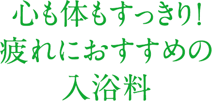 心も体もすっきり!疲れにおすすめの入浴料