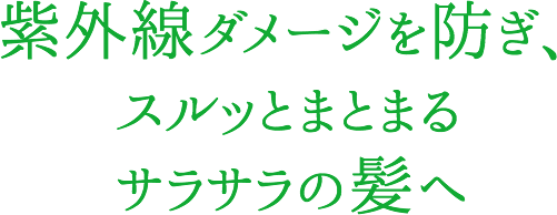 紫外線ダメージを防ぎ、スルッとまとまるサラサラの髪へ