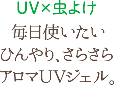 UV×虫よけ 毎日使いたいひんやり、さらさらアロマＵＶジェル。