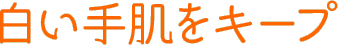 白い手肌をキープ