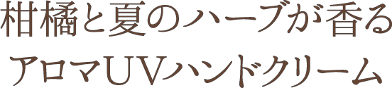 柑橘と夏のハーブが香るアロマＵＶハンドクリーム
