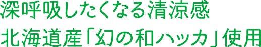 深呼吸したくなる清涼感北海道産「幻の和ハッカ」使用
