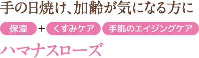 手の日焼け、加齢が気になる方に ハマナスローズ