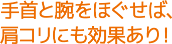 手首と腕をほぐせば、肩コリにも効果あり！