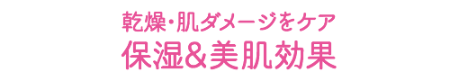 乾燥・肌ダメージをケア 保湿&美肌効果