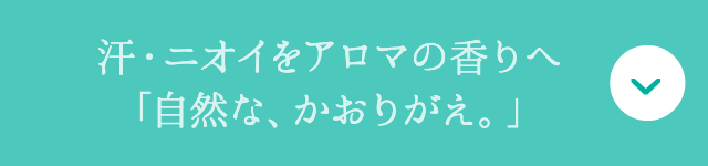 汗・ニオイをアロマの香りへ「自然な、かおりがえ。」