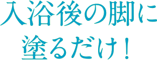 入浴後の脚に塗るだけ！