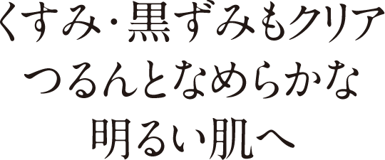くすみ・黒ずみもクリアつるんとなめらかな明るい肌へ