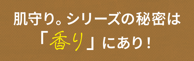 肌守り。シリーズの秘密は「香り」 にあり！