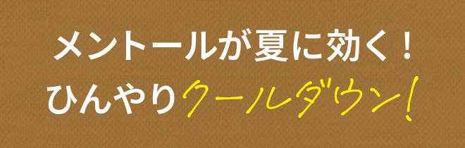 メントールが夏に効く!ひんやりクールダウン!