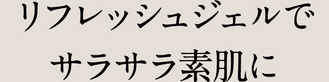 リフレッシュジェルでサラサラ素肌に