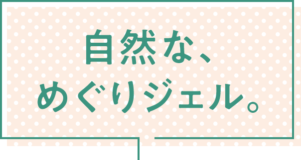自然な、めぐりジェル。