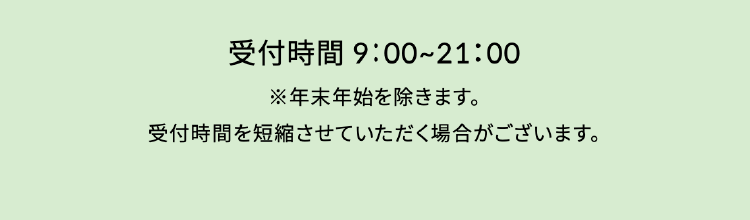 受付時間 9:00〜11:00※年末年始を除きます。受付時間を短縮させていただく場合がございます。